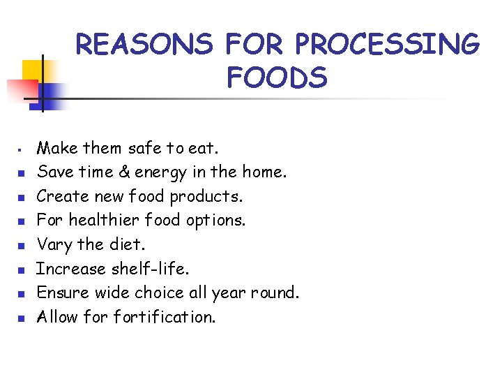 REASONS FOR PROCESSING FOODS § n n n n Make them safe to eat.