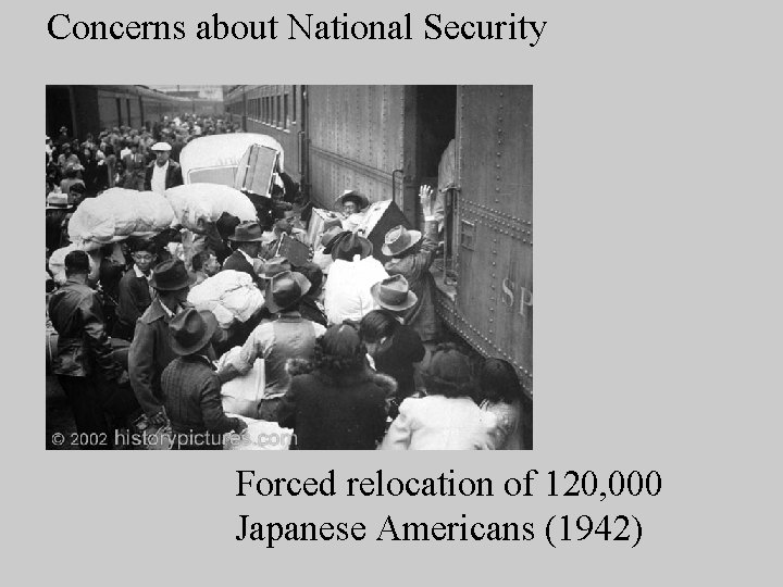 Concerns about National Security Forced relocation of 120, 000 Japanese Americans (1942) 