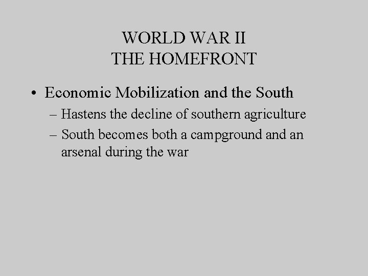 WORLD WAR II THE HOMEFRONT • Economic Mobilization and the South – Hastens the