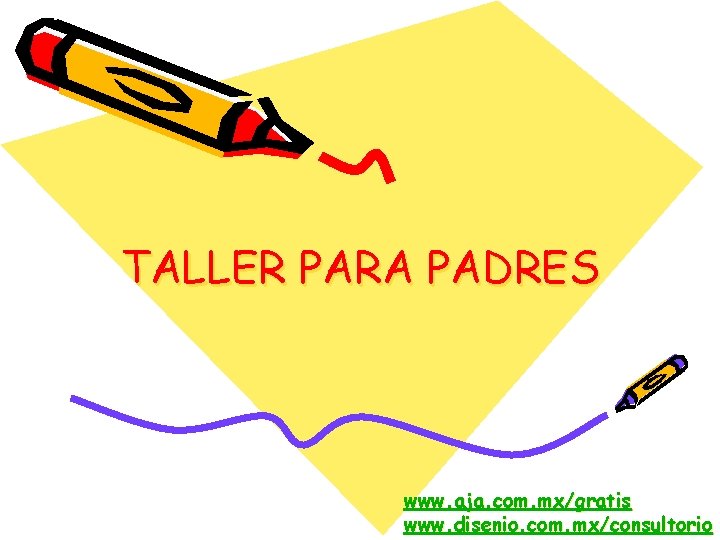 TALLER PARA PADRES www. aja. com. mx/gratis www. disenio. com. mx/consultorio TALLER PARA PADRES www. aja. com. mx/gratis www. disenio. com. mx/consultorio
