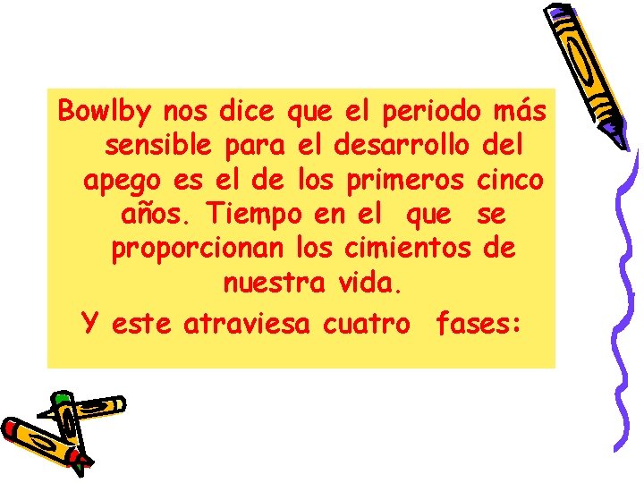 Bowlby nos dice que el periodo más sensible para el desarrollo del apego es Bowlby nos dice que el periodo más sensible para el desarrollo del apego es