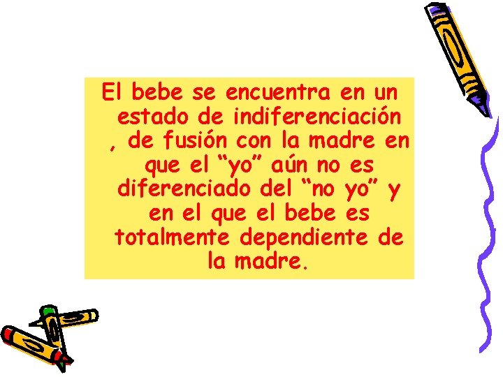El bebe se encuentra en un estado de indiferenciación , de fusión con la El bebe se encuentra en un estado de indiferenciación , de fusión con la