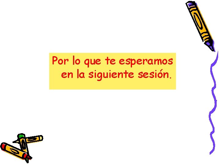 Por lo que te esperamos en la siguiente sesión. Por lo que te esperamos en la siguiente sesión.