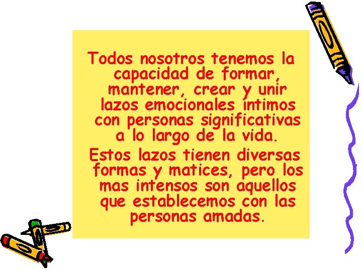 Todos nosotros tenemos la capacidad de formar, mantener, crear y unir lazos emocionales íntimos Todos nosotros tenemos la capacidad de formar, mantener, crear y unir lazos emocionales íntimos