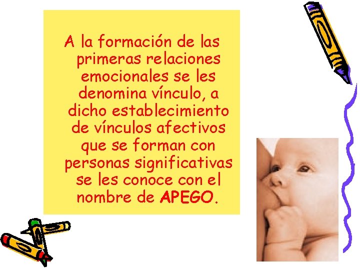 A la formación de las primeras relaciones emocionales se les denomina vínculo, a dicho A la formación de las primeras relaciones emocionales se les denomina vínculo, a dicho