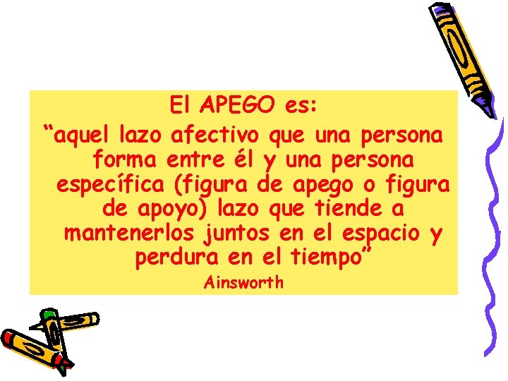 El APEGO es: “aquel lazo afectivo que una persona forma entre él y una El APEGO es: “aquel lazo afectivo que una persona forma entre él y una