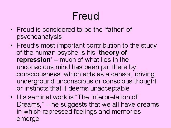 Freud • Freud is considered to be the ‘father’ of psychoanalysis • Freud’s most