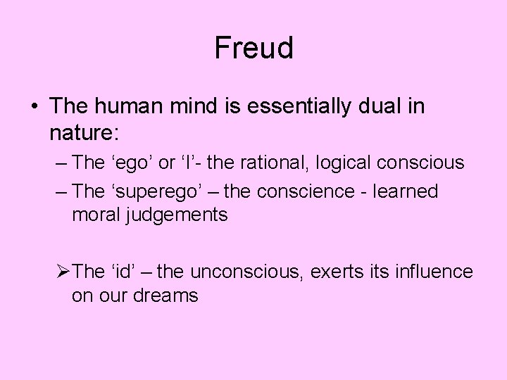 Freud • The human mind is essentially dual in nature: – The ‘ego’ or