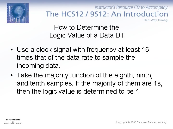 How to Determine the Logic Value of a Data Bit • Use a clock
