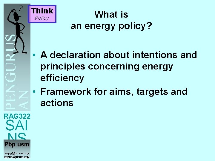 Think PENGURUS AN TENAGA Policy What is an energy policy? • A declaration about