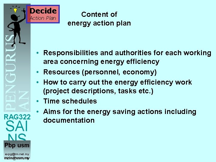 Decide PENGURUS AN TENAGA Action Plan Content of energy action plan • Responsibilities and