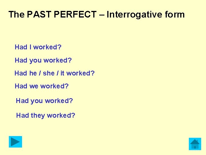 The PAST PERFECT – Interrogative form Had I worked? Had you worked? Had he