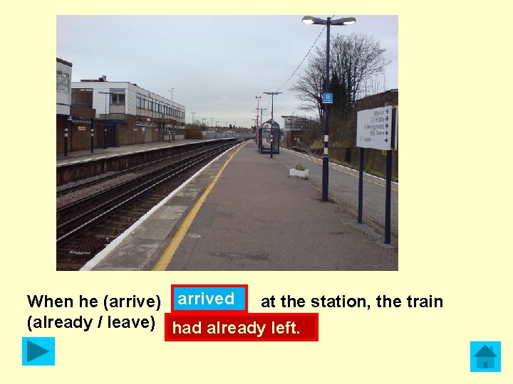 When he (arrive) arrived at the station, the train (already / leave) had already