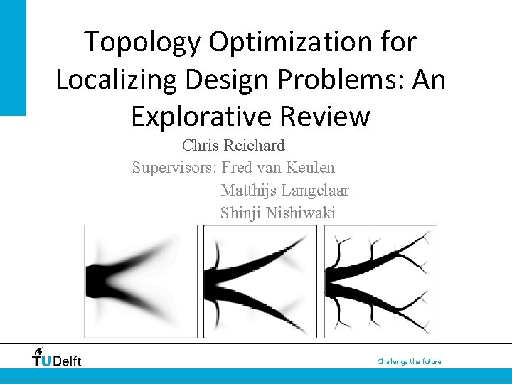 Topology Optimization for Localizing Design Problems: An Explorative Review Chris Reichard Supervisors: Fred van