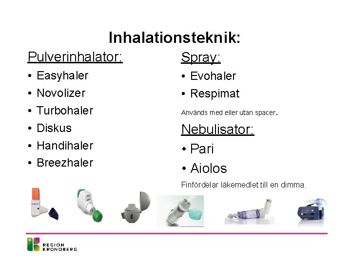 Inhalationsteknik: Pulverinhalator: Spray: • • Evohaler • Respimat Easyhaler Novolizer Turbohaler Diskus Handihaler Breezhaler