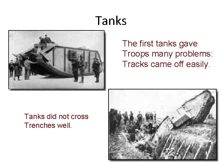 Tanks The first tanks gave Troops many problems: Tracks came off easily. Tanks did