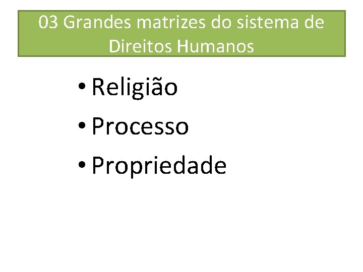 03 Grandes matrizes do sistema de Direitos Humanos • Religião • Processo • Propriedade