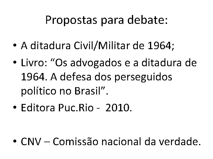 Propostas para debate: • A ditadura Civil/Militar de 1964; • Livro: “Os advogados e