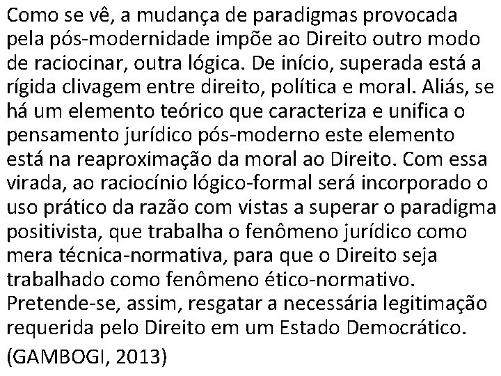 Como se vê, a mudança de paradigmas provocada pela pós-modernidade impõe ao Direito outro