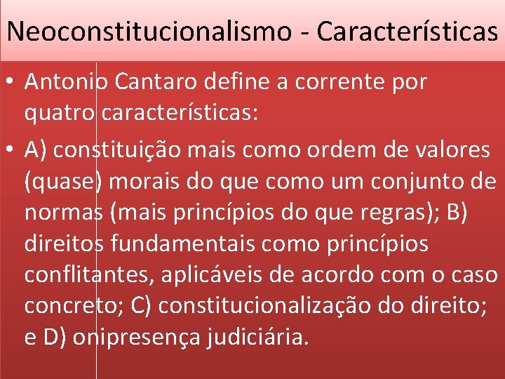 Neoconstitucionalismo - Características • Antonio Cantaro define a corrente por quatro características: • A)