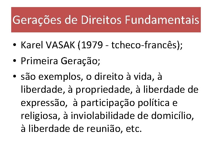 Gerações de Direitos Fundamentais • Karel VASAK (1979 - tcheco-francês); • Primeira Geração; •