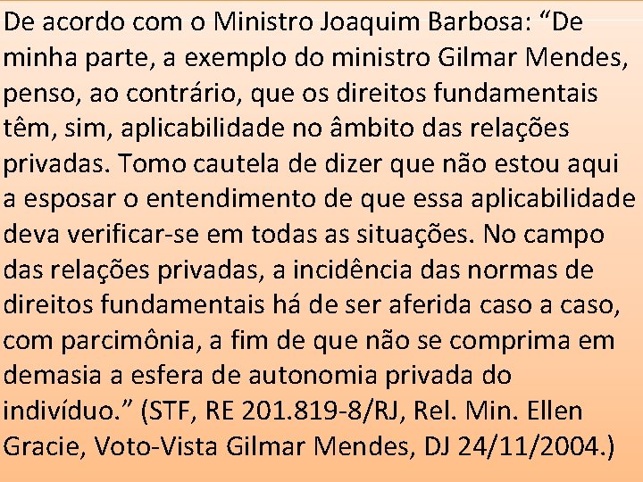 De acordo com o Ministro Joaquim Barbosa: “De minha parte, a exemplo do ministro