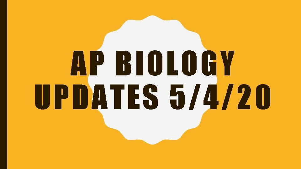 AP BIOLOGY UPDATES 5/4/20 
