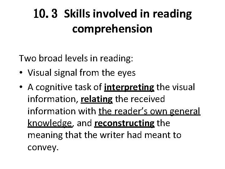 10. 3 Skills involved in reading comprehension Two broad levels in reading: • Visual