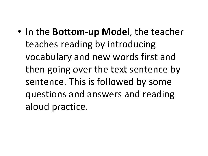  • In the Bottom-up Model, the teacher teaches reading by introducing vocabulary and