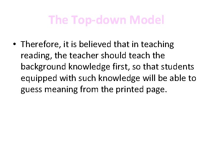 The Top-down Model • Therefore, it is believed that in teaching reading, the teacher