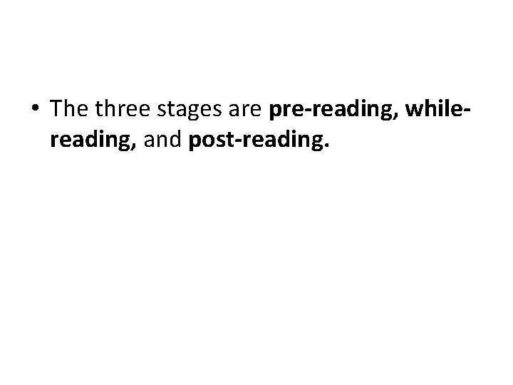  • The three stages are pre-reading, whilereading, and post-reading. 