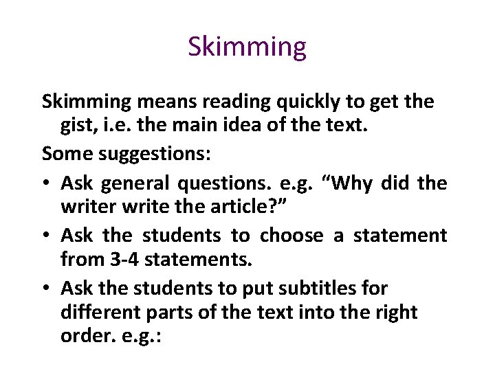 Skimming means reading quickly to get the gist, i. e. the main idea of