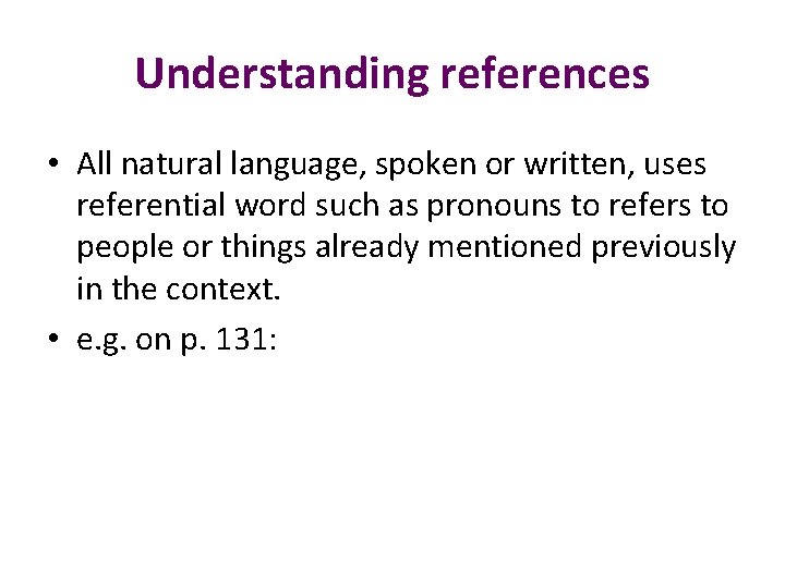 Understanding references • All natural language, spoken or written, uses referential word such as