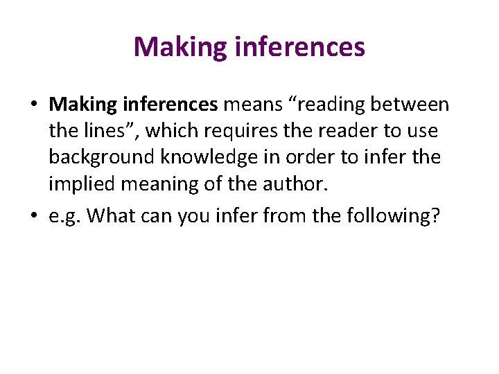 Making inferences • Making inferences means “reading between the lines”, which requires the reader