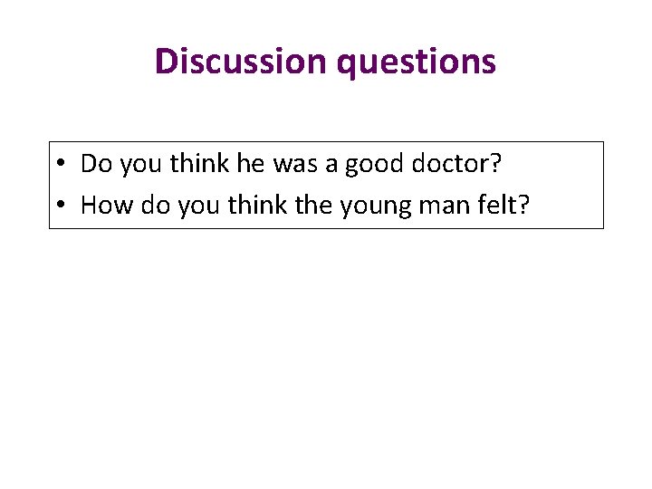 Discussion questions • Do you think he was a good doctor? • How do