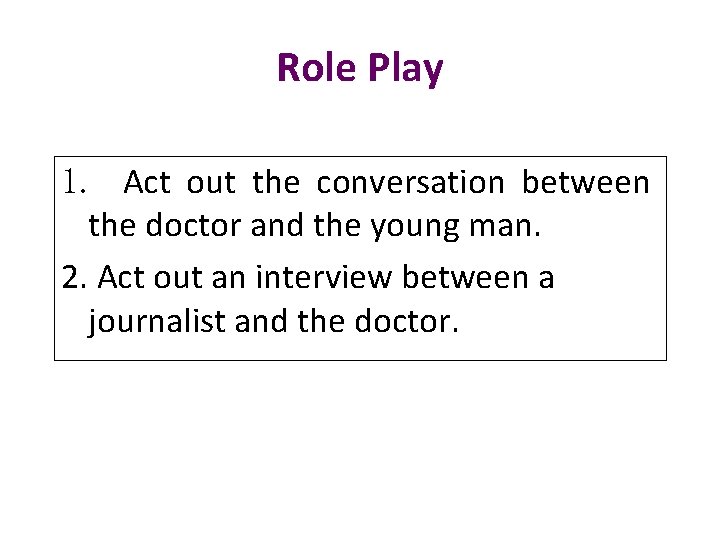 Role Play 1. Act out the conversation between the doctor and the young man.