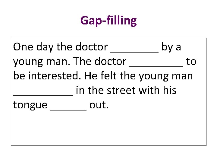 Gap-filling One day the doctor ____ by a young man. The doctor _____ to