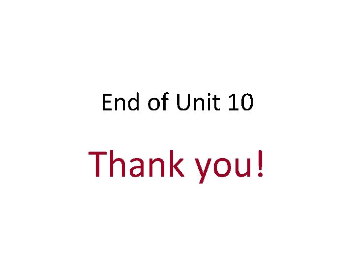 End of Unit 10 Thank you! 