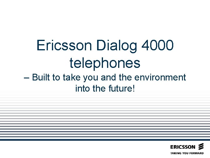 Ericsson Dialog 4000 telephones – Built to take you and the environment into the