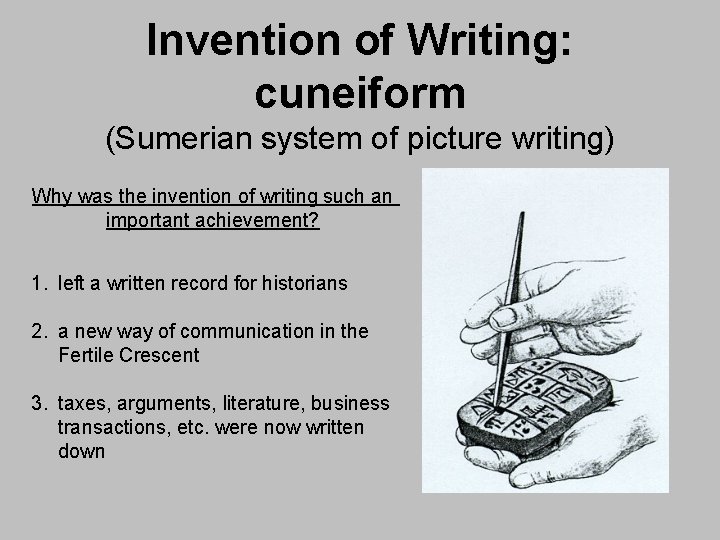 Invention of Writing: cuneiform (Sumerian system of picture writing) Why was the invention of