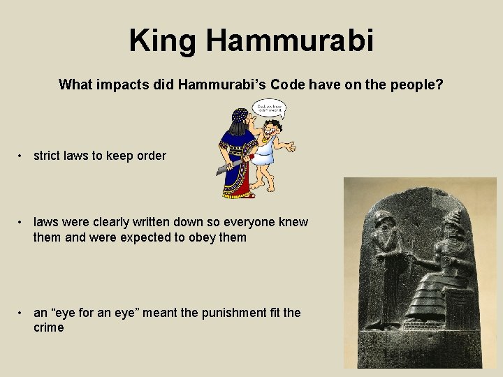 King Hammurabi What impacts did Hammurabi’s Code have on the people? • strict laws