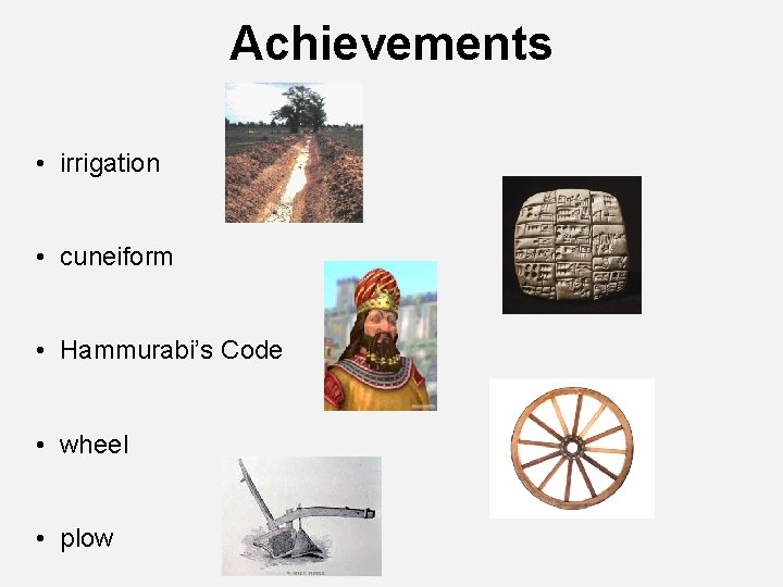 Achievements • irrigation • cuneiform • Hammurabi’s Code • wheel • plow 