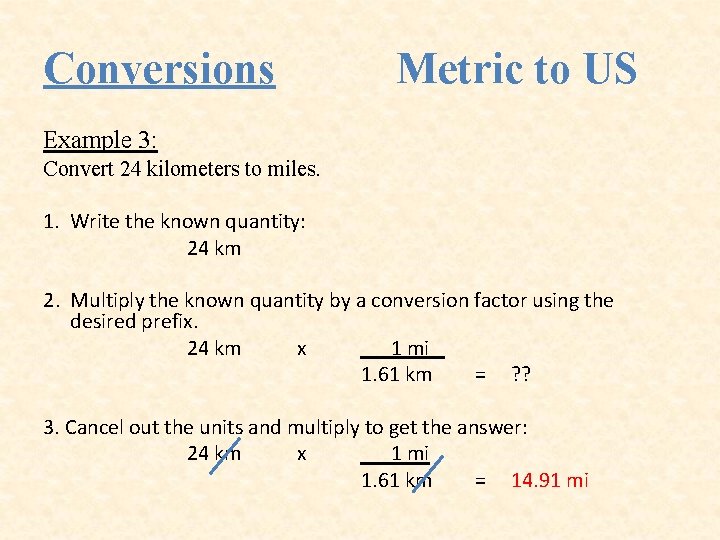 Conversions Metric to US Example 3: Convert 24 kilometers to miles. 1. Write the