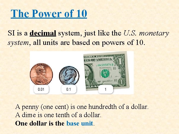 The Power of 10 SI is a decimal system, just like the U. S.