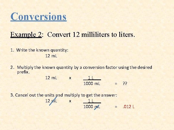 Conversions Example 2: Convert 12 milliliters to liters. 1. Write the known quantity: 12