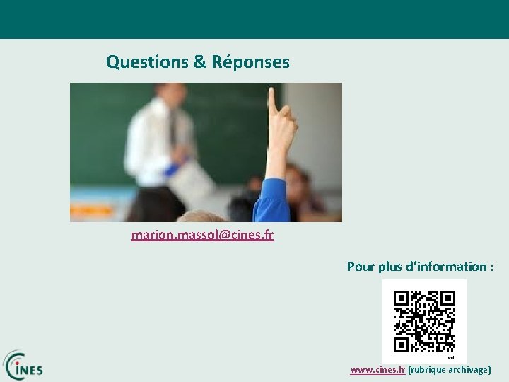 Questions & Réponses marion. massol@cines. fr Pour plus d’information : www. cines. fr (rubrique