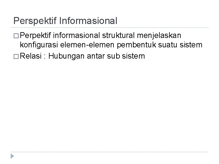 Perspektif Informasional � Perpektif informasional struktural menjelaskan konfigurasi elemen-elemen pembentuk suatu sistem � Relasi