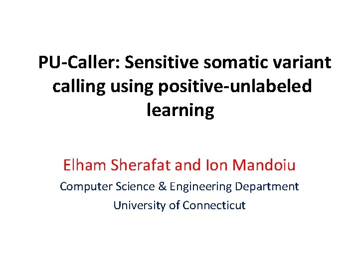 PU-Caller: Sensitive somatic variant calling using positive-unlabeled learning Elham Sherafat and Ion Mandoiu Computer