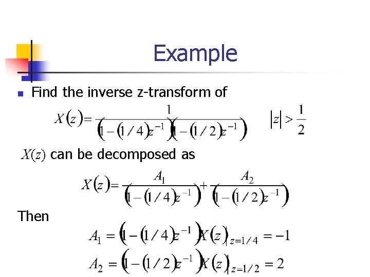 Example n Find the inverse z-transform of X(z) can be decomposed as Then 