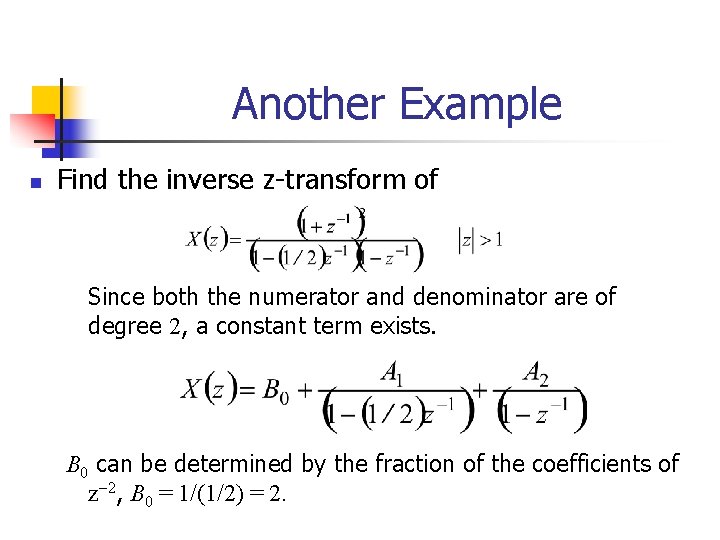 Another Example n Find the inverse z-transform of Since both the numerator and denominator